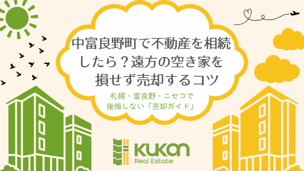 中富良野市の不動産相続と遠方からの空き家売却・処分ガイド。KUKANによる後悔しない売却のポイント。